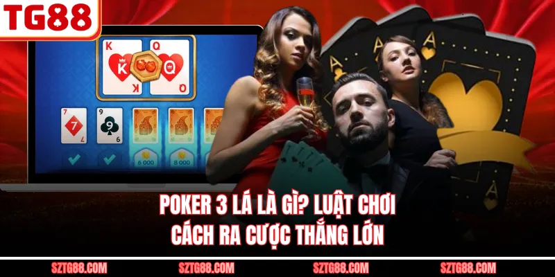 Poker 3 Lá Là Gì? Luật Chơi, Cách Ra Cược Thắng Lớn