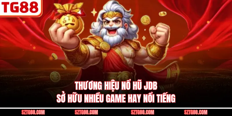 Thương hiệu nổ hũ JDB sở hữu nhiều game hay nổi tiếng